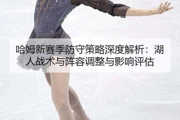 ha-mu-xin-sai-ji-fang-shou-ce-lve-shen-du-jie-xi-hu-ren-zhan-shu-yu-zhen-rong-tiao-zheng-yu-ying-xiang-ping-gu-2-944.jpg